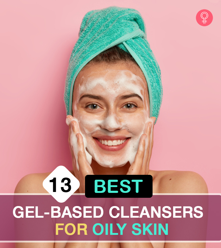 Top 13 Gel-Based Cleansers For Oily Skin You Must Try In 2024